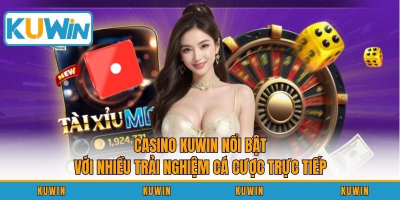 Casino KUWIN nổi bật với nhiều trải nghiệm cá cược trực tiếp