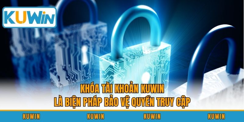 Khóa tài khoản KUWIN là biện pháp bảo vệ quyền truy cập