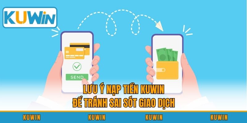 Lưu ý nạp tiền KUWIN để tránh sai sót giao dịch
