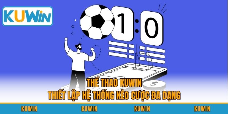 Thể thao KUWIN thiết lập hệ thống kèo cược đa dạng