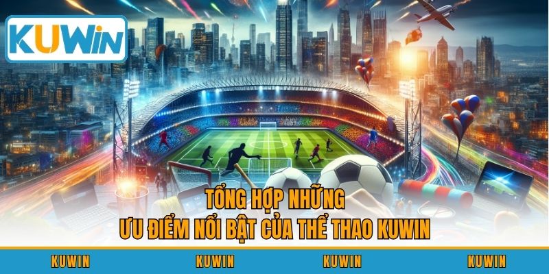 Tổng hợp những ưu điểm nổi bật của thể thao KUWIN
